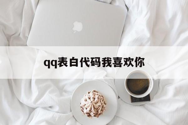 qq表白代码我喜欢你（表白代码你们互相喜欢了对方）