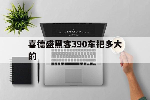 喜德盛黑客390车把多大的（喜德盛黑客700和英雄380）