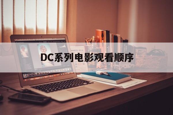 DC系列电影观看顺序（dc全部电影观看顺序）