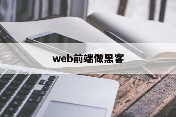 web前端做黑客（黑客要学web前端吗）