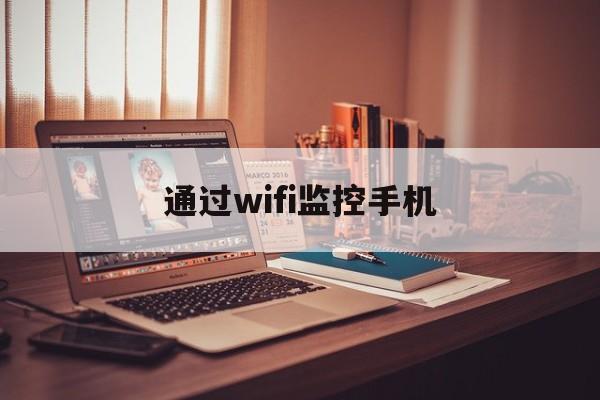 通过wifi监控手机（通过wifi监控手机教程）