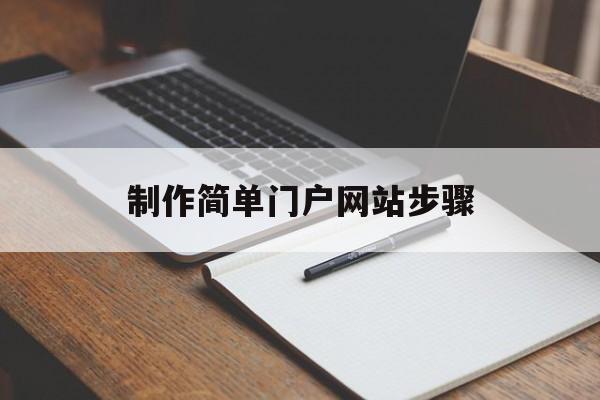 制作简单门户网站步骤（网站制作的步骤）