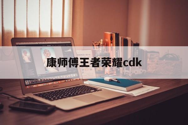 康师傅王者荣耀cdk（王者荣耀康康是谁）