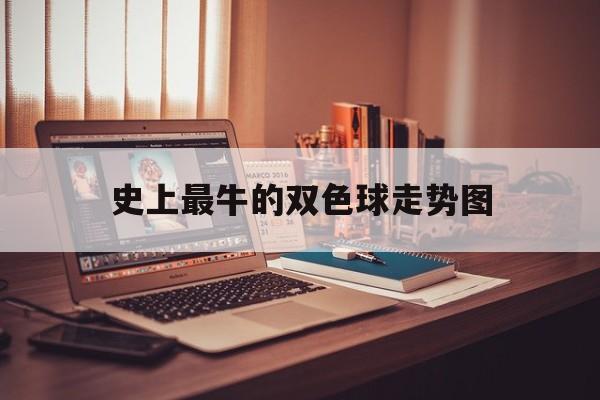 史上最牛的双色球走势图（最新的双色球走势图）