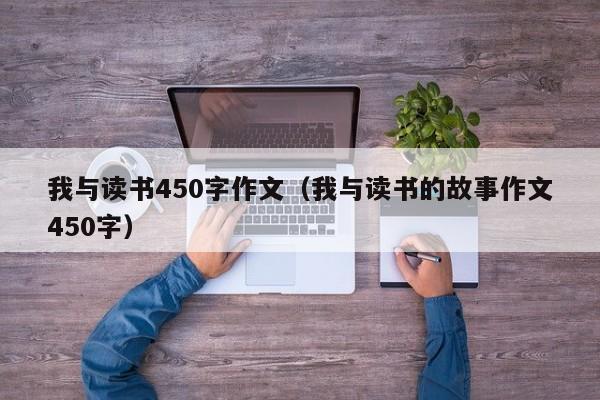 我与读书450字作文（我与读书的故事作文450字）