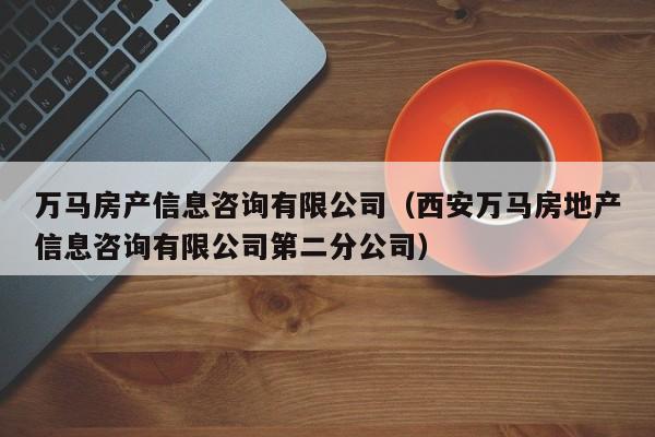 万马房产信息咨询有限公司（西安万马房地产信息咨询有限公司第二分公司）