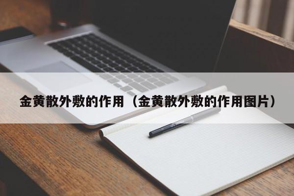 金黄散外敷的作用（金黄散外敷的作用图片）