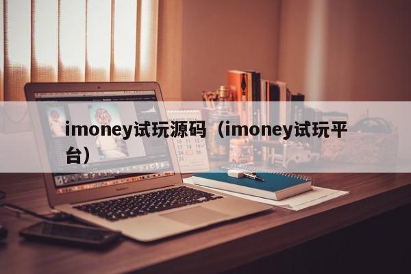 imoney试玩源码（imoney试玩平台）