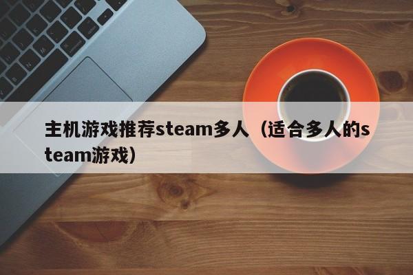 主机游戏推荐steam多人（适合多人的steam游戏）