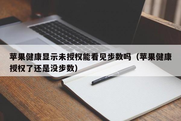 苹果健康显示未授权能看见步数吗（苹果健康授权了还是没步数）