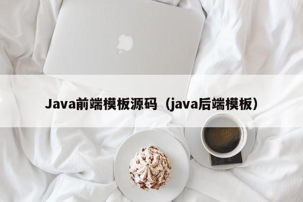 <strong>java</strong>前端模板源码（<strong>java</strong>后端模板）