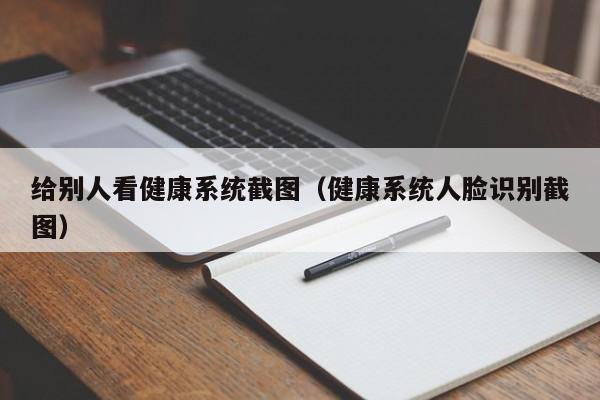 给别人看健康系统截图（健康系统人脸识别截图）