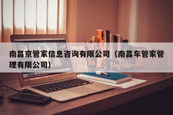 南昌京管家信息咨询有限公司（南昌车管家管理有限公司）