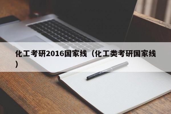 化工考研2016国家线（化工类考研国家线）