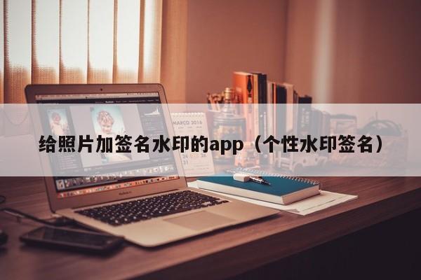 给照片加签名水印的app（个性水印签名）