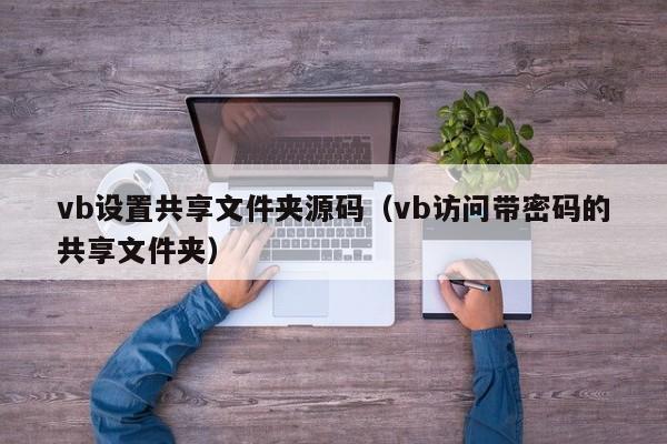 vb设置共享文件夹源码（vb访问带密码的共享文件夹）