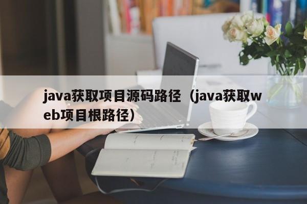 <strong>java</strong>获取项目源码路径（<strong>java</strong>获取web项目根路径）