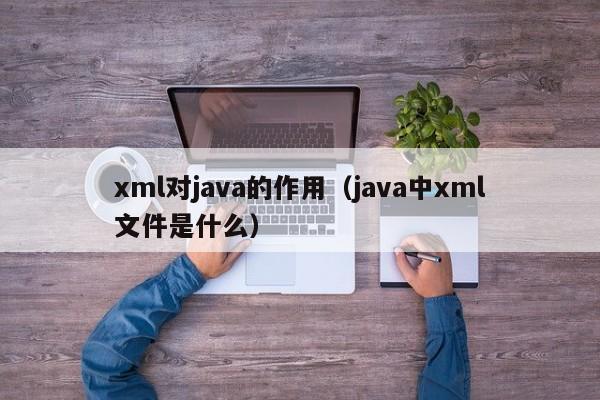 xml对<strong>java</strong>的作用（<strong>java</strong>中xml文件是什么）