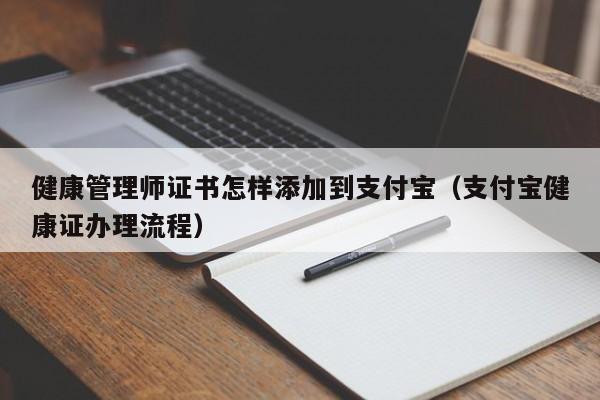 健康管理师证书怎样添加到支付宝（支付宝健康证办理流程）