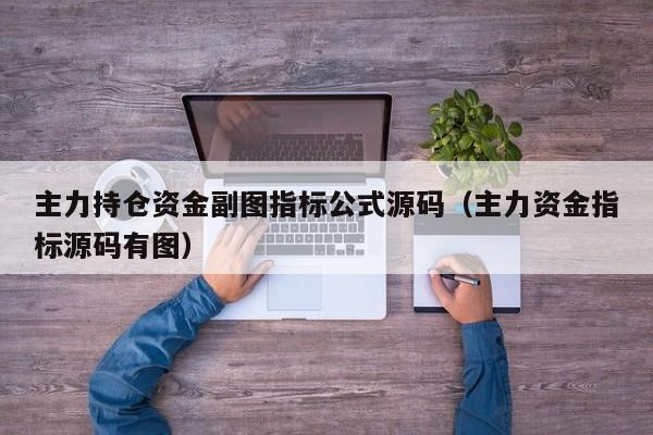 主力持仓资金副图指标公式源码（主力资金指标源码有图）