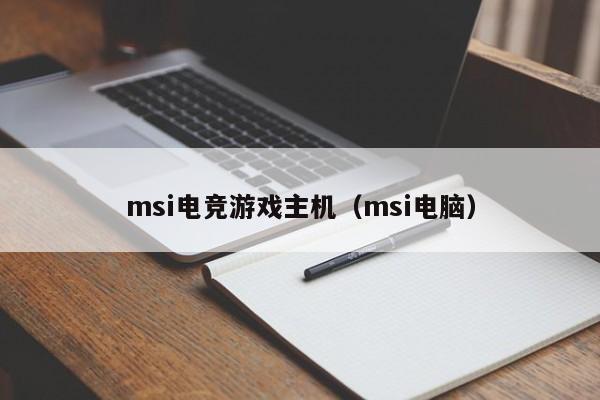 msi电竞游戏主机（msi电脑）