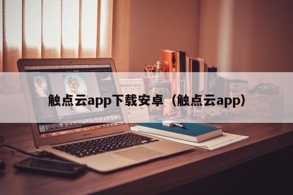 触点云app下载安卓（触点云app）