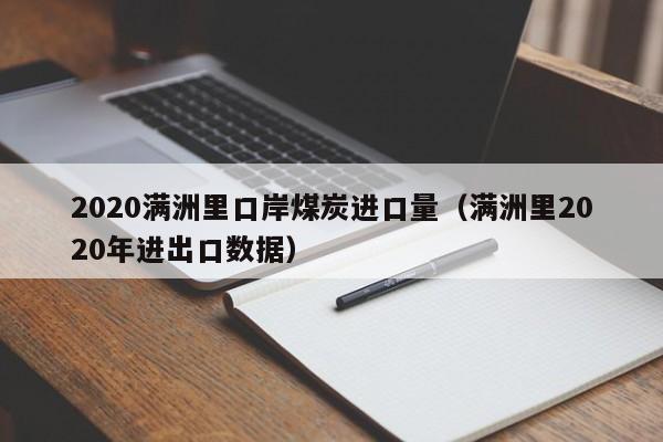 2020满洲里口岸煤炭进口量（满洲里2020年进出口数据）