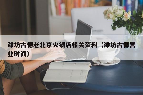 潍坊古德老北京火锅店相关资料（潍坊古德营业时间）