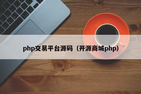 php交易平台源码（开源商城php）