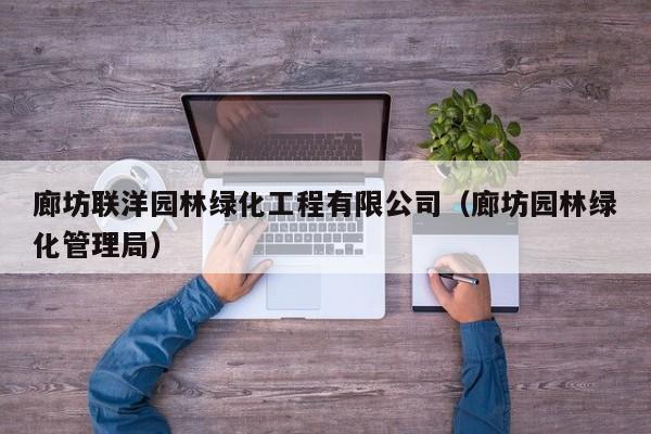 廊坊联洋园林绿化工程有限公司（廊坊园林绿化管理局）