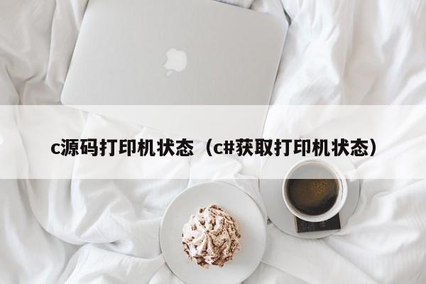 c源码打印机状态（c#获取打印机状态）