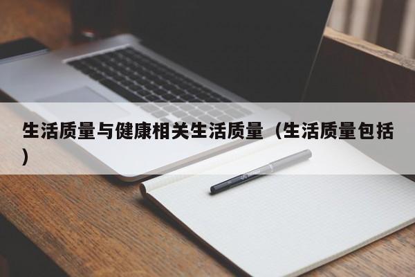 生活质量与健康相关生活质量（生活质量包括）