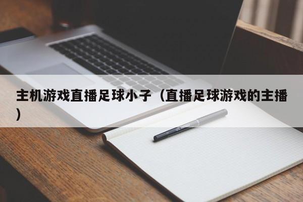 主机游戏直播足球小子（直播足球游戏的主播）