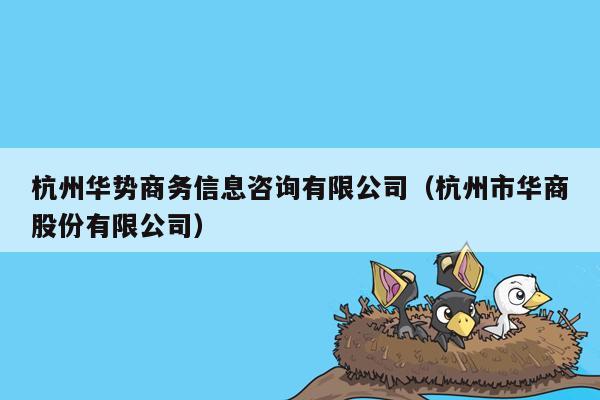 杭州华势商务信息咨询有限公司（杭州市华商股份有限公司）