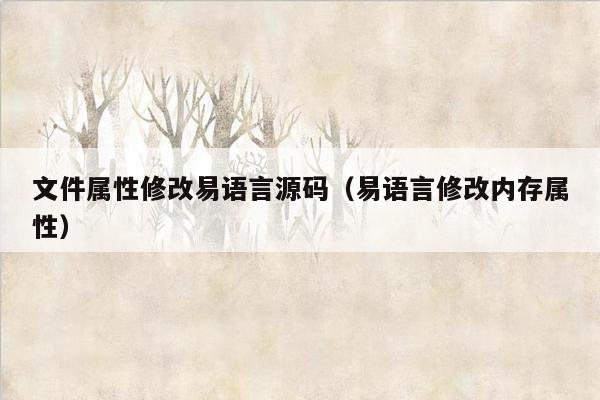 文件属性修改易语言源码（易语言修改内存属性）