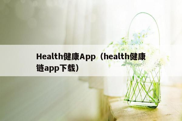 Health健康App（health健康链app下载）