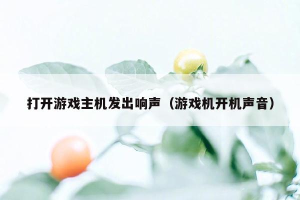 打开游戏主机发出响声（游戏机开机声音）