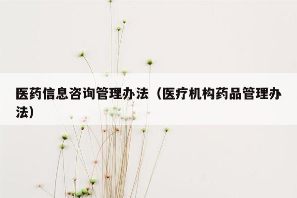 医药信息咨询管理办法（医疗机构药品管理办法）