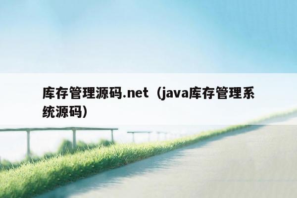 库存管理源码.net（<strong>java</strong>库存管理系统源码）