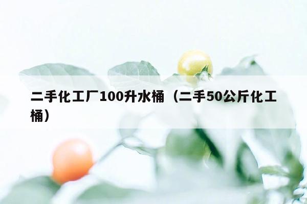 二手化工厂100升水桶（二手50公斤化工桶）