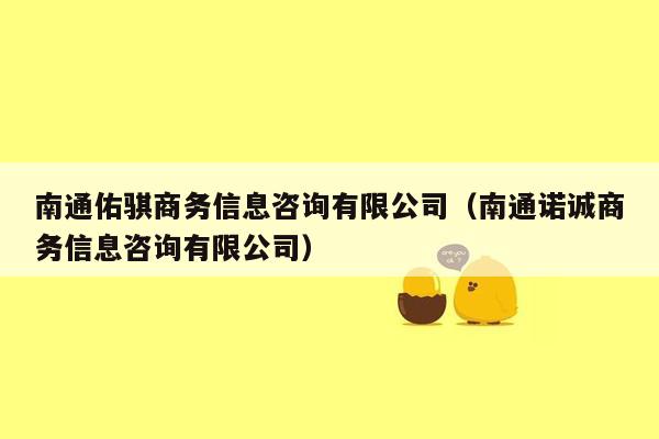 南通佑骐商务信息咨询有限公司（南通诺诚商务信息咨询有限公司）