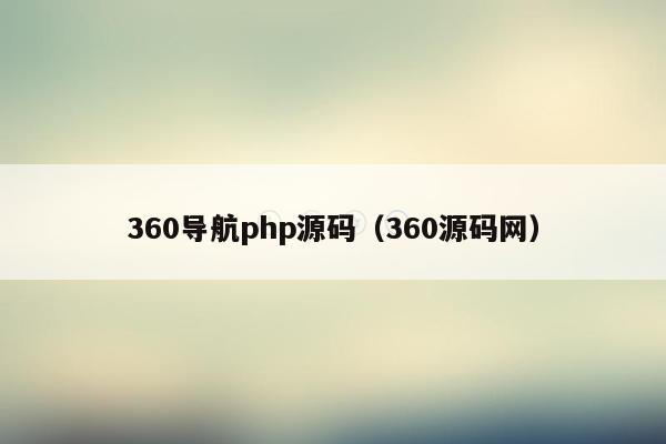 360导航php源码（360源码网）