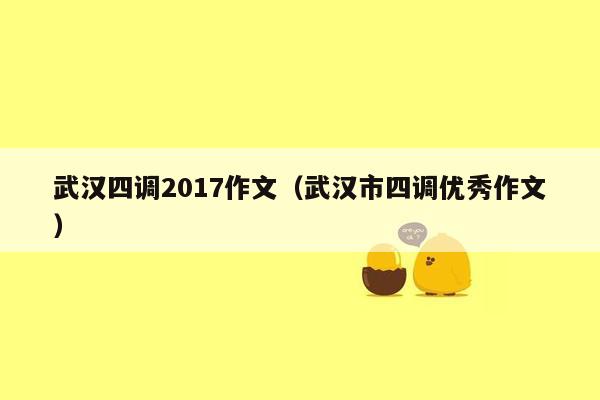 武汉四调2017作文（武汉市四调优秀作文）