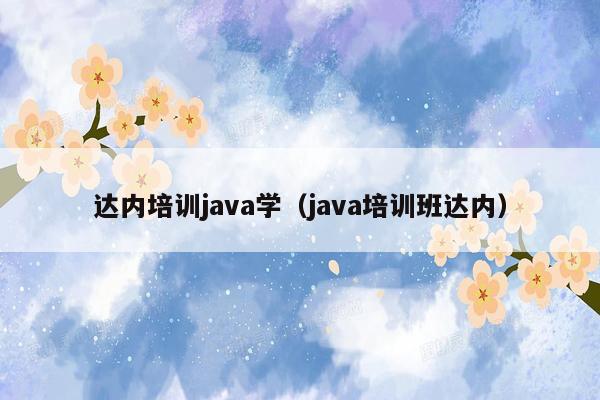 达内培训<strong>java</strong>学（<strong>java</strong>培训班达内）