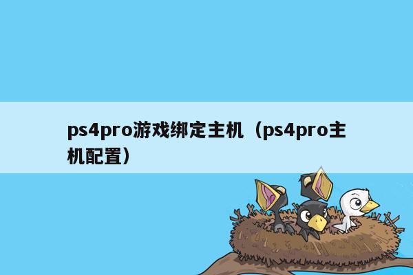 ps4pro游戏绑定主机（ps4pro主机配置）