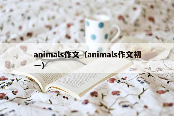 animals作文（animals作文初一）