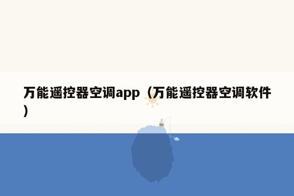 万能遥控器空调app（万能遥控器空调软件）