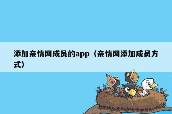 添加亲情网成员的app（亲情网添加成员方式）