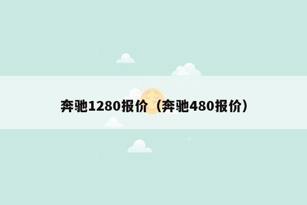 奔驰1280报价（奔驰480报价）