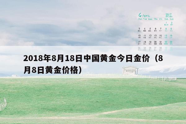 2018年8月18日中国黄金今日金价（8月8日黄金价格）